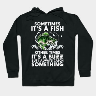 Sometimes It's a fish Other times it's a buzz But I always catch something Hoodie